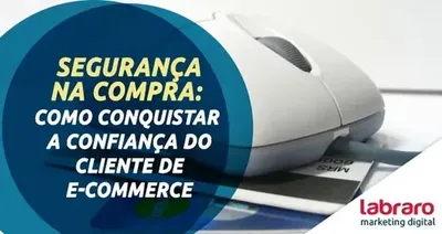 Segurança na compra: como conquistar a confiança do cliente de e-commerce