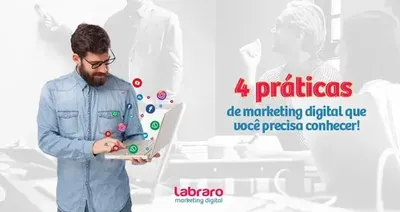 4 práticas de marketing digital que você precisa conhecer!